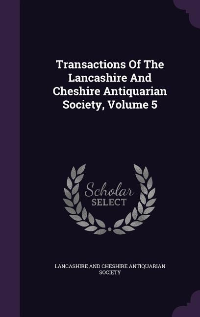 Couverture_Transactions Of The Lancashire And Cheshire Antiquarian Society, Volume 5