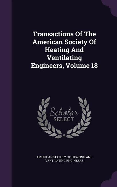 Front cover_Transactions Of The American Society Of Heating And Ventilating Engineers, Volume 18