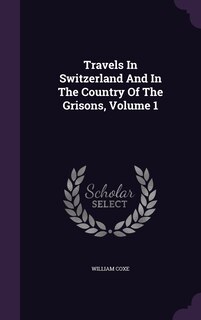 Front cover_Travels In Switzerland And In The Country Of The Grisons, Volume 1