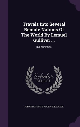 Travels Into Several Remote Nations Of The World By Lemuel Gulliver ...: In Four Parts