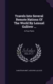 Travels Into Several Remote Nations Of The World By Lemuel Gulliver ...: In Four Parts by JONATHAN SWIFT
