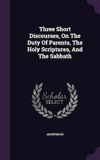 Couverture_Three Short Discourses, On The Duty Of Parents, The Holy Scriptures, And The Sabbath