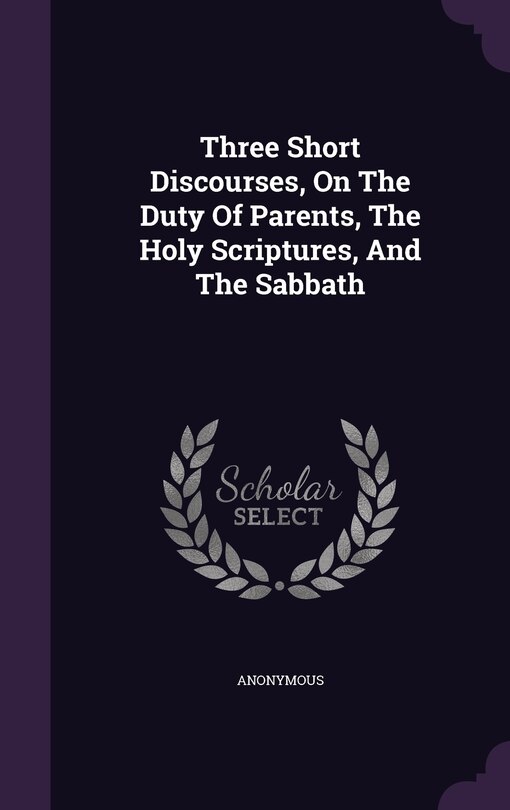 Couverture_Three Short Discourses, On The Duty Of Parents, The Holy Scriptures, And The Sabbath