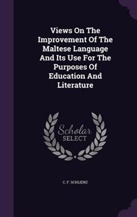 Views On The Improvement Of The Maltese Language And Its Use For The Purposes Of Education And Literature