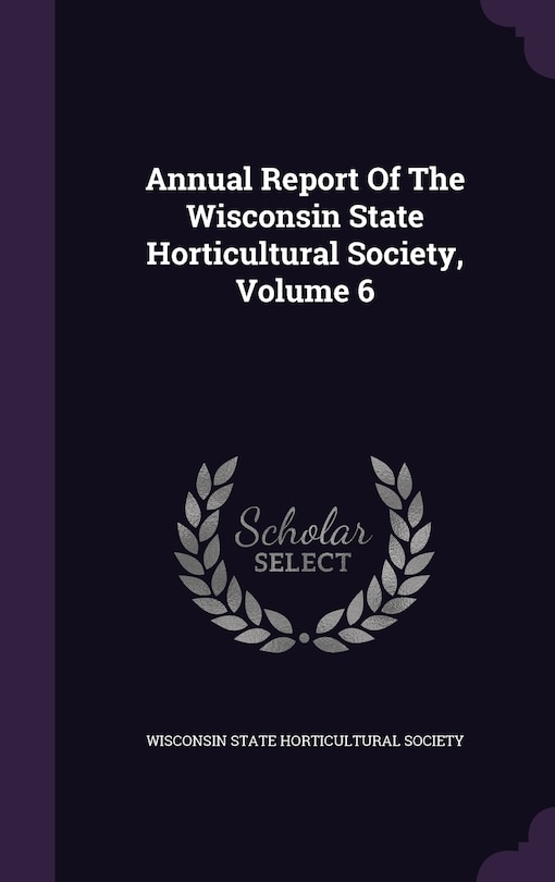 Front cover_Annual Report Of The Wisconsin State Horticultural Society, Volume 6