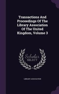 Transactions And Proceedings Of The Library Association Of The United Kingdom, Volume 3