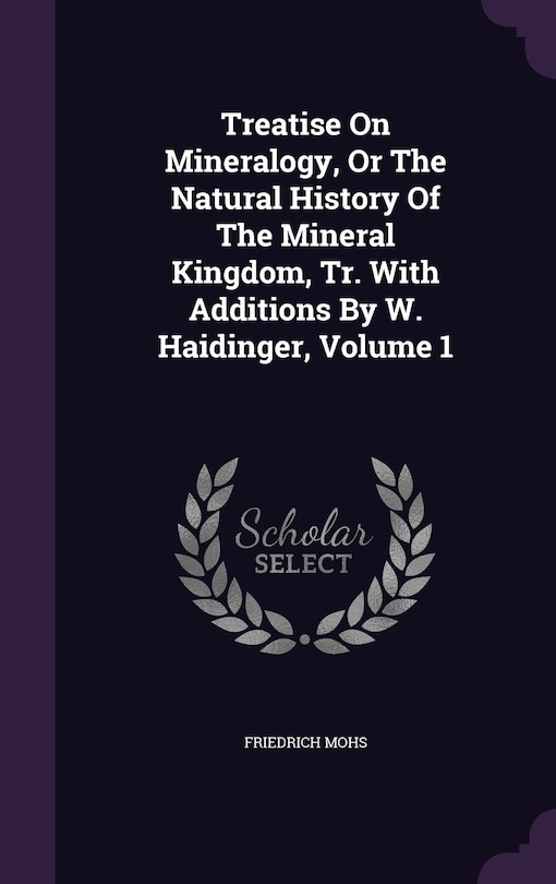 Treatise On Mineralogy, Or The Natural History Of The Mineral Kingdom, Tr. With Additions By W. Haidinger, Volume 1