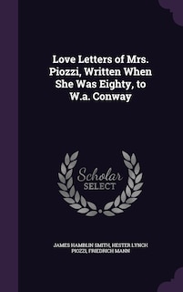 Love Letters of Mrs. Piozzi, Written When She Was Eighty, to W.a. Conway