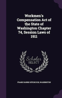 Workmen's Compensation Act of the State of Washington Chapter 74, Session Laws of 1911