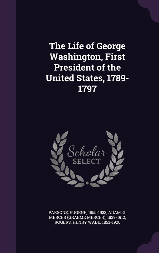 Front cover_The Life of George Washington, First President of the United States, 1789-1797