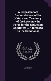 Couverture_A Dispassionate Remonstrance [of the Nature and Tendency of the Laws now in Force for the Reduction of Interest ... Addressed to the Commons]