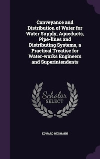 Conveyance and Distribution of Water for Water Supply, Aqueducts, Pipe-lines and Distributing Systems, a Practical Treatise for Water-works Engineers and Superintendents
