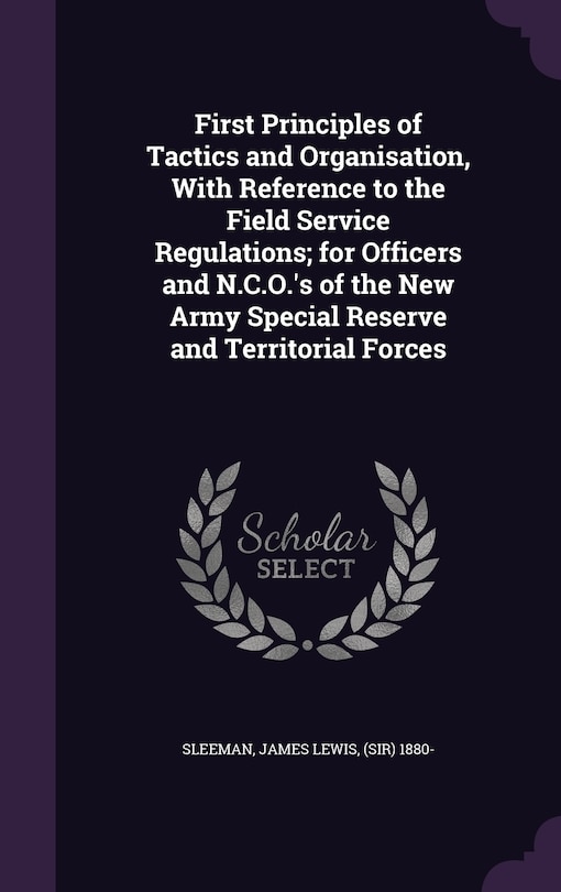 Front cover_First Principles of Tactics and Organisation, With Reference to the Field Service Regulations; for Officers and N.C.O.'s of the New Army Special Reserve and Territorial Forces