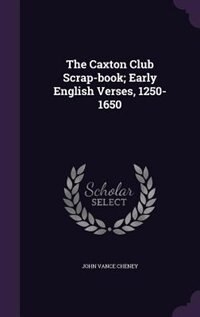 The Caxton Club Scrap-book; Early English Verses, 1250-1650
