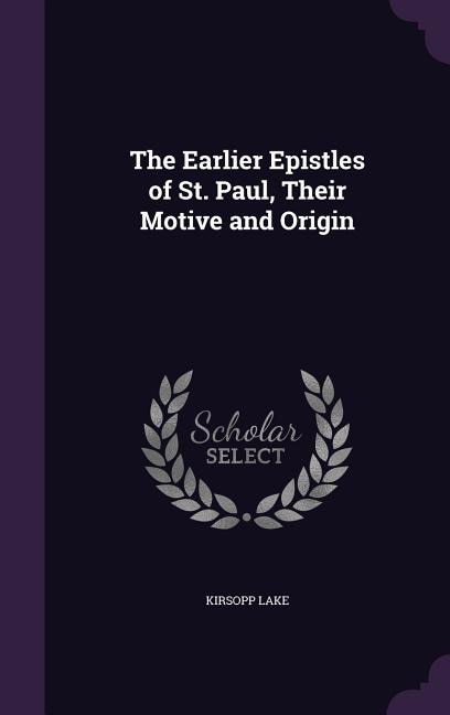 The Earlier Epistles of St. Paul, Their Motive and Origin