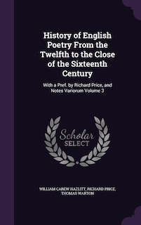 History of English Poetry From the Twelfth to the Close of the Sixteenth Century: With a Pref. by Richard Price, and Notes Variorum Volume 3