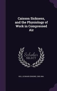 Front cover_Caisson Sickness, and the Physiology of Work in Compressed Air
