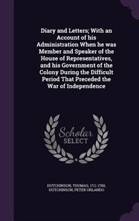 Couverture_Diary and Letters; With an Account of his Administration When he was Member and Speaker of the House of Representatives, and his Government of the Colony During the Difficult Period That Preceded the War of Independence