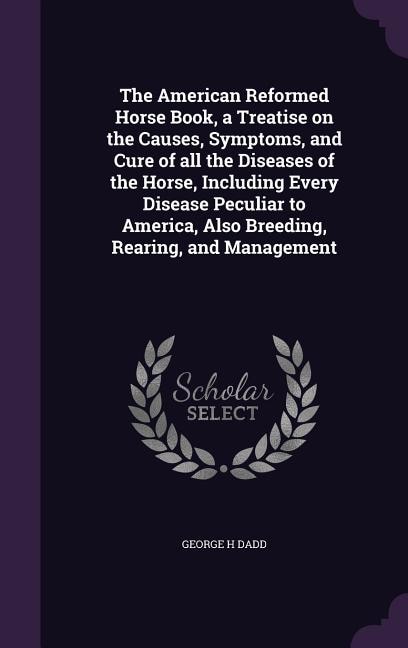 Couverture_The American Reformed Horse Book, a Treatise on the Causes, Symptoms, and Cure of all the Diseases of the Horse, Including Every Disease Peculiar to America, Also Breeding, Rearing, and Management