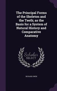 Front cover_The Principal Forms of the Skeleton and the Teeth; as the Basis for a System of Natural History and Comparative Anatomy