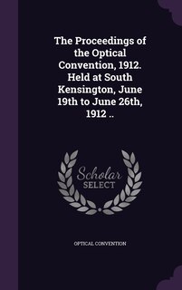 Couverture_The Proceedings of the Optical Convention, 1912. Held at South Kensington, June 19th to June 26th, 1912 ..