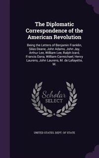 The Diplomatic Correspondence of the American Revolution: Being the Letters of Benjamin Franklin, Silas Deane, John Adams, John Jay, Arthur Lee, William Lee,