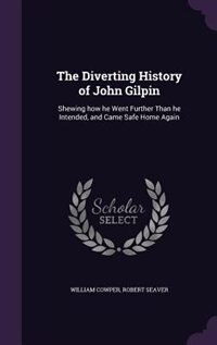The Diverting History of John Gilpin: Shewing how he Went Further Than he Intended, and Came Safe Home Again