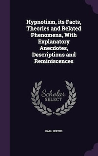 Couverture_Hypnotism, its Facts, Theories and Related Phenomena, With Explanatory Anecdotes, Descriptions and Reminiscences