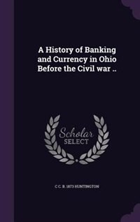 A History of Banking and Currency in Ohio Before the Civil war ..
