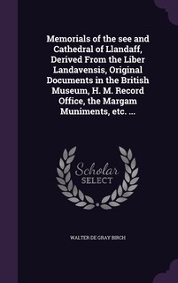 Front cover_Memorials of the see and Cathedral of Llandaff, Derived From the Liber Landavensis, Original Documents in the British Museum, H. M. Record Office, the Margam Muniments, etc. ...