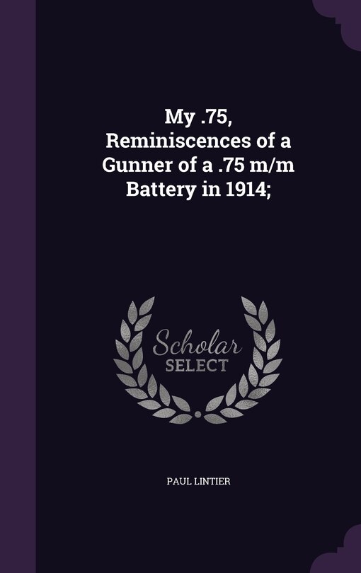 Front cover_My .75, Reminiscences of a Gunner of a .75 m/m Battery in 1914;