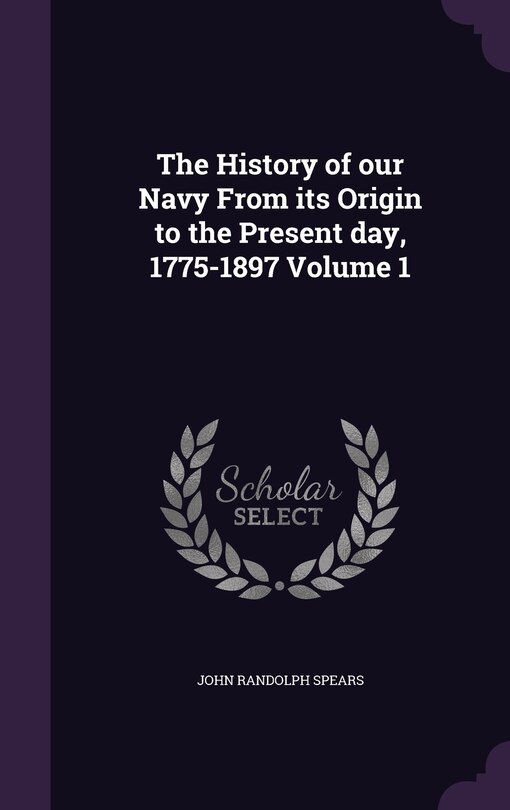 Front cover_The History of our Navy From its Origin to the Present day, 1775-1897 Volume 1