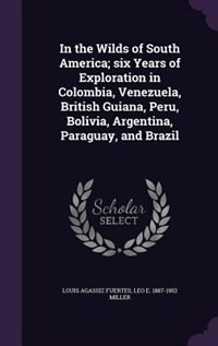Couverture_In the Wilds of South America; six Years of Exploration in Colombia, Venezuela, British Guiana, Peru, Bolivia, Argentina, Paraguay, and Brazil