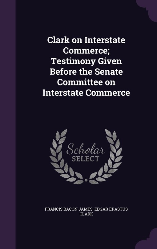 Couverture_Clark on Interstate Commerce; Testimony Given Before the Senate Committee on Interstate Commerce