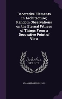 Decorative Elements in Architecture; Random Observations on the Eternal Fitness of Things From a Decorative Point of View