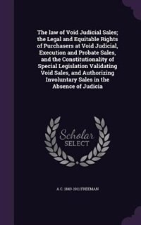 Front cover_The law of Void Judicial Sales; the Legal and Equitable Rights of Purchasers at Void Judicial, Execution and Probate Sales, and the Constitutionality of Special Legislation Validating Void Sales, and Authorizing Involuntary Sales in the Absence of Judicia
