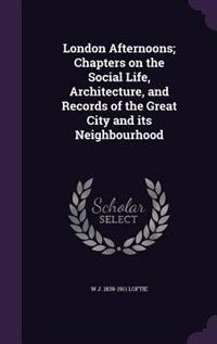 Front cover_London Afternoons; Chapters on the Social Life, Architecture, and Records of the Great City and its Neighbourhood