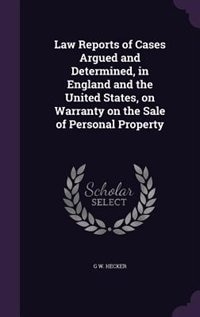 Law Reports of Cases Argued and Determined, in England and the United States, on Warranty on the Sale of Personal Property