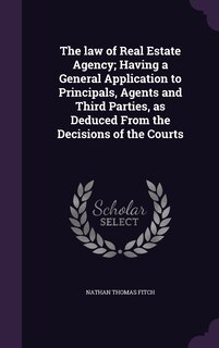 Front cover_The law of Real Estate Agency; Having a General Application to Principals, Agents and Third Parties, as Deduced From the Decisions of the Courts