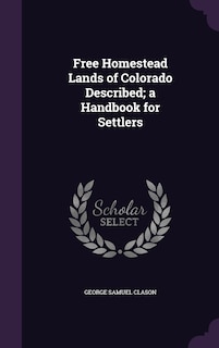 Couverture_Free Homestead Lands of Colorado Described; a Handbook for Settlers