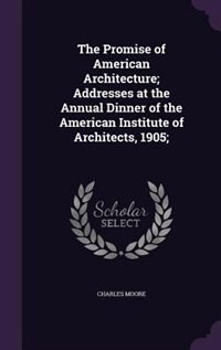 Couverture_The Promise of American Architecture; Addresses at the Annual Dinner of the American Institute of Architects, 1905;