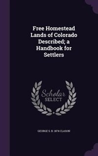 Front cover_Free Homestead Lands of Colorado Described; a Handbook for Settlers