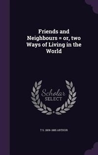 Friends and Neighbours = or, two Ways of Living in the World