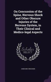 On Concussion of the Spine, Nervous Shock and Other Obscure Injuries of the Nervous System, in Their Clinical and Medico-legal Aspects