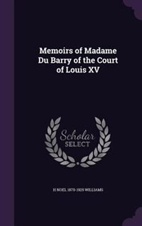 Memoirs of Madame Du Barry of the Court of Louis XV