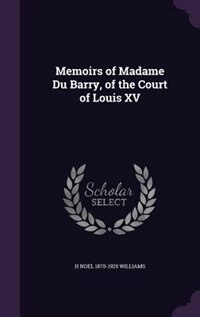 Memoirs of Madame Du Barry, of the Court of Louis XV