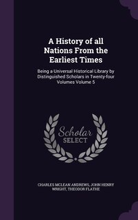 A History of all Nations From the Earliest Times: Being a Universal Historical Library by Distinguished Scholars in Twenty-four Volumes Volume 5