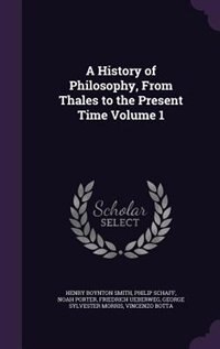 A History of Philosophy, From Thales to the Present Time Volume 1