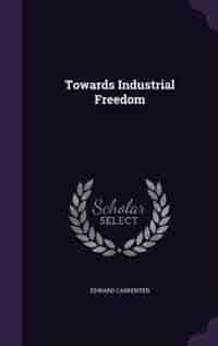 Towards Industrial Freedom by Edward Carpenter