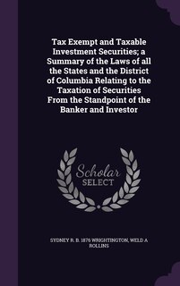 Couverture_Tax Exempt and Taxable Investment Securities; a Summary of the Laws of all the States and the District of Columbia Relating to the Taxation of Securities From the Standpoint of the Banker and Investor